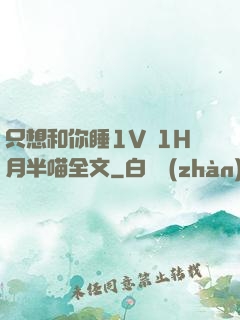 只想和你睡1V 1H月半喵全文